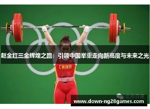 赵金红三金辉煌之路:引领中国举重走向新高度与未来之光 赵金红三金辉煌之路:引领中国举重走向新高度与未来之光